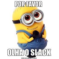 POR FAVOR OLHA O SLACK