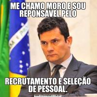 ME CHAMO MORO E SOU REPONSÁVEL PELORECRUTAMENTO E SELEÇÃO DE PESSOAL.