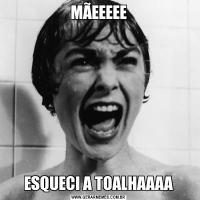 MÃEEEEEESQUECI A TOALHAAAA