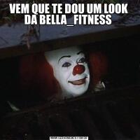 VEM QUE TE DOU UM LOOK DA BELLA_FITNESS 