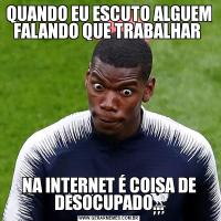 QUANDO EU ESCUTO ALGUEM FALANDO QUE TRABALHAR NA INTERNET É COISA DE DESOCUPADO...
