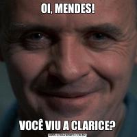 OI, MENDES!VOCÊ VIU A CLARICE?