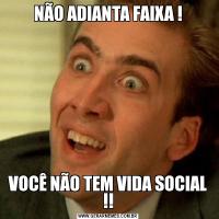 NÃO ADIANTA FAIXA !VOCÊ NÃO TEM VIDA SOCIAL !!