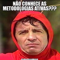 NÃO CONHECE AS METODOLOGIAS ATIVAS???