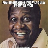 POV: EU QUANDO O JAIR FALA QUE A PROVA TA FÁCIL