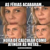 AS FÉRIAS ACABARAM...HORA DE CALCULAR COMO ATINGIR AS METAS...