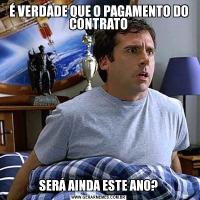 É VERDADE QUE O PAGAMENTO DO CONTRATOSERÁ AINDA ESTE ANO?