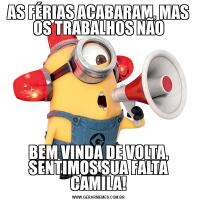 AS FÉRIAS ACABARAM, MAS OS TRABALHOS NÃOBEM VINDA DE VOLTA, SENTIMOS SUA FALTA CAMILA!