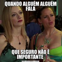 QUANDO ALGUÉM ALGUÉM FALAQUE SEGURO NÃO É IMPORTANTE 