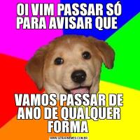 OI VIM PASSAR SÓ PARA AVISAR QUE  VAMOS PASSAR DE ANO DE QUALQUER FORMA 