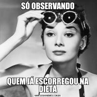 SÓ OBSERVANDOQUEM JÁ ESCORREGOU NA DIETA