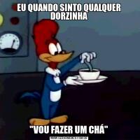 EU QUANDO SINTO QUALQUER DORZINHA