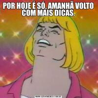 POR HOJE É SÓ, AMANHÃ VOLTO COM MAIS DICAS.
