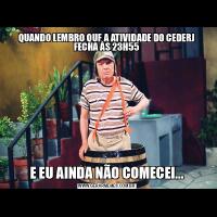 QUANDO LEMBRO QUE A ATIVIDADE DO CEDERJ FECHA ÀS 23H55E EU AINDA NÃO COMECEI...