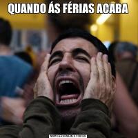QUANDO ÁS FÉRIAS ACABA