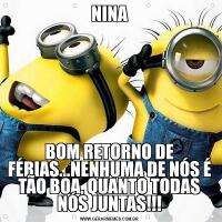 NINABOM RETORNO DE FÉRIAS...NENHUMA DE NÓS É TÃO BOA, QUANTO TODAS NÓS JUNTAS!!!
