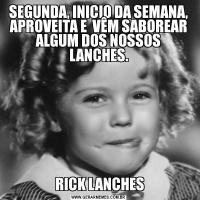 SEGUNDA, INICIO DA SEMANA, APROVEITA E  VÊM SABOREAR ALGUM DOS NOSSOS LANCHES. RICK LANCHES