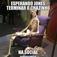 ESPERANDO JONES TERMINAR O CHAZINHONA SOCIAL