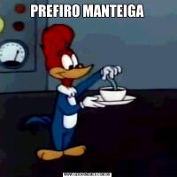 PREFIRO MANTEIGA