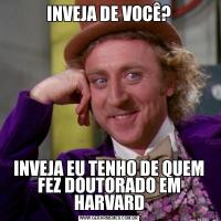 INVEJA DE VOCÊ?INVEJA EU TENHO DE QUEM FEZ DOUTORADO EM HARVARD
