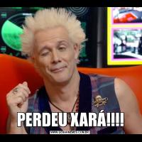 PERDEU XARÁ!!!!