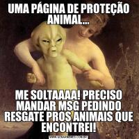 UMA PÁGINA DE PROTEÇÃO ANIMAL...ME SOLTAAAA! PRECISO MANDAR MSG PEDINDO RESGATE PROS ANIMAIS QUE ENCONTREI!