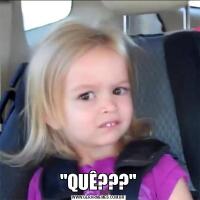 &QUOT;QUÊ???&QUOT;