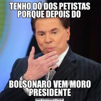 TENHO DÓ DOS PETISTAS PORQUE DEPOIS DO BOLSONARO VEM MORO PRESIDENTE
