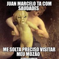 JUAN MARCELO TA COM SAUDADES ME SOLTA PRECISO VISITAR MEU MOZÃO  