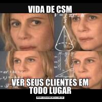 VIDA DE CSMVER SEUS CLIENTES EM TODO LUGAR