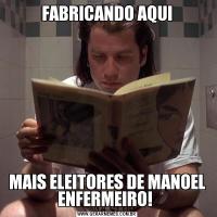 FABRICANDO AQUIMAIS ELEITORES DE MANOEL ENFERMEIRO! 