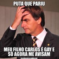 PUTA QUE PARIUMEU FILHO CARLOS É GAY E SÓ AGORA ME AVISAM