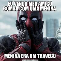 EU VENDO MEU AMIGO BOMBA COM UMA MENINA MENINA ERA UM TRAVECO
