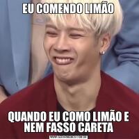  EU COMENDO LIMÃO QUANDO EU COMO LIMÃO E NEM FASSO CARETA