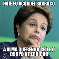 HOJE EU ACORDEI BARROCOA ALMA QUERENDO CÉU E O CORPO A PERDIÇAO