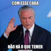 COM ESSE CARANÃO HÁ O QUE TEMER