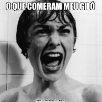 O QUE COMERAM MEU GILÓ