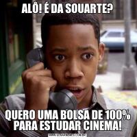 ALÔ! É DA SOUARTE?QUERO UMA BOLSA DE 100% PARA ESTUDAR CINEMA!