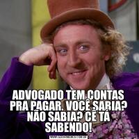 ADVOGADO TEM CONTAS PRA PAGAR. VOCÊ SABIA? NÃO SABIA? CÊ TÁ SABENDO!