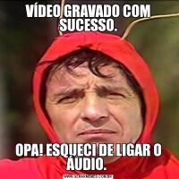 VÍDEO GRAVADO COM SUCESSO.OPA! ESQUECI DE LIGAR O ÁUDIO. 