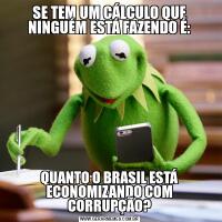 SE TEM UM CÁLCULO QUE NINGUÉM ESTÁ FAZENDO É:QUANTO O BRASIL ESTÁ ECONOMIZANDO COM CORRUPÇÃO?