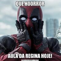 QUE H0ORRORAULA DA REGINA HOJE!