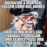 QUERIA QUE A VIDA REAL FOSSEM COMO NOS ANIMESONDE AS MULHERES SÃO TARADAS E TE ATACAM COMO SE VOCÊ FOSSE UMA PRESA FÁCIL PRA ELAS