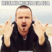 IRELIA NO MELHOR DIA DELA