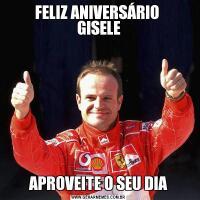 FELIZ ANIVERSÁRIO 
GISELEAPROVEITE O SEU DIA