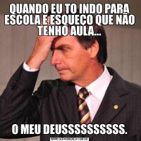QUANDO EU TO INDO PARA ESCOLA E ESQUEÇO QUE NÃO TENHO AULA...O MEU DEUSSSSSSSSSS.