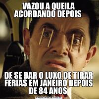 VAZOU A QUEILA ACORDANDO DEPOIS DE SE DAR O LUXO DE TIRAR FÉRIAS EM JANEIRO DEPOIS DE 84 ANOS 