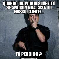 QUANDO INDIVÍDUO SUSPEITO SE APROXIMA DA CASA DO NOSSO CLIENTE...TÁ PERDIDO ? 