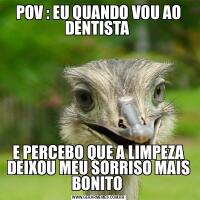 POV : EU QUANDO VOU AO DENTISTA E PERCEBO QUE A LIMPEZA DEIXOU MEU SORRISO MAIS BONITO 