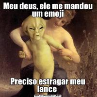 Meu deus, ele me mandou um emojiPreciso estragar meu lance 